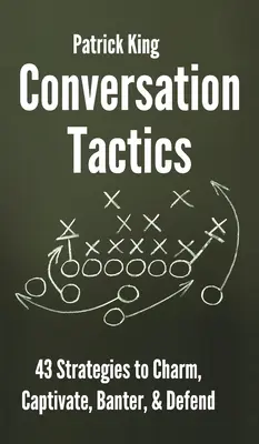 Gesprächsführungstaktiken: 43 verbale Strategien, um zu bezaubern, zu fesseln, zu scherzen und zu verteidigen - Conversation Tactics: 43 Verbal Strategies to Charm, Captivate, Banter, and Defend