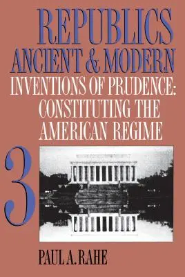 Republiken der Antike und der Neuzeit, Band III: Erfindungen der Klugheit: Die Konstituierung des amerikanischen Regimes - Republics Ancient and Modern, Volume III: Inventions of Prudence: Constituting the American Regime