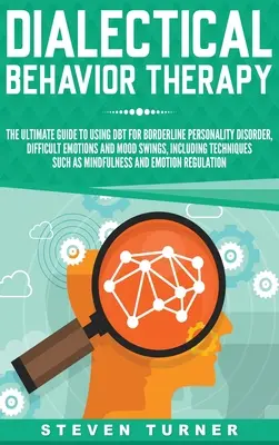 Dialektische Verhaltenstherapie: Der ultimative Leitfaden für die Anwendung von DBT bei Borderline-Persönlichkeitsstörung, schwierigen Emotionen und Stimmungsschwankungen, einschließlich T - Dialectical Behavior Therapy: The Ultimate Guide for Using DBT for Borderline Personality Disorder, Difficult Emotions, and Mood Swings, Including T