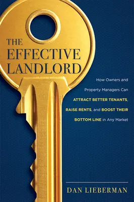 Der wirksame Vermieter: Wie Eigentümer und Hausverwalter in jedem Markt bessere Mieter anziehen, die Mieten erhöhen und ihr Geschäftsergebnis steigern können - The Effective Landlord: How Owners and Property Managers Can Attract Better Tenants, Raise Rents, and Boost Their Bottom Line in Any Market