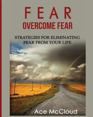 Angst: Überwinden Sie die Angst: Strategien zur Beseitigung der Angst in Ihrem Leben - Fear: Overcome Fear: Strategies For Eliminating Fear From Your Life