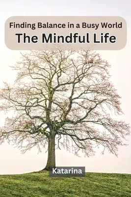 Das Gleichgewicht in einer hektischen Welt finden: Das achtsame Leben - Finding Balance in a Busy World: The Mindful Life