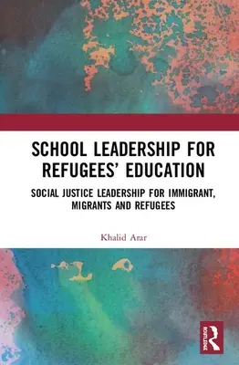 Schulische Führung für die Bildung von Flüchtlingen: Social Justice Leadership für Immigranten, Migranten und Flüchtlinge - School Leadership for Refugees' Education: Social Justice Leadership for Immigrant, Migrants and Refugees
