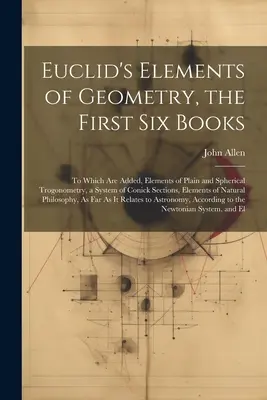 Euklid's Elemente der Geometrie, die ersten sechs Bücher: Dazu kommen die Elemente der ebenen und sphärischen Trogonometrie, ein System von Conick-Schnitten, Ele - Euclid's Elements of Geometry, the First Six Books: To Which Are Added, Elements of Plain and Spherical Trogonometry, a System of Conick Sections, Ele