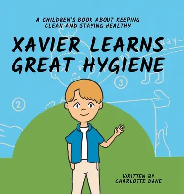 Xavier lernt große Hygiene: Ein Kinderbuch über Sauberkeit und Gesundheit - Xavier Learns Great Hygiene: A Children's Book About Keeping Clean and Staying Healthy