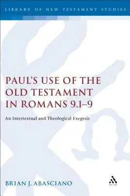 Paulus' Verwendung des Alten Testaments in Römer 9,1-9: Eine intertextuelle und theologische Exegese - Paul's Use of the Old Testament in Romans 9.1-9: An Intertextual and Theological Exegesis