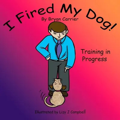 Ich habe meinen Hund gefeuert: Training in Progress - I Fired My Dog: Training in Progress