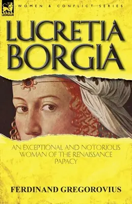 Lucretia Borgia: eine außergewöhnliche und berüchtigte Frau des Renaissance-Papsttums - Lucretia Borgia: an Exceptional and Notorious Woman of the Renaissance Papacy
