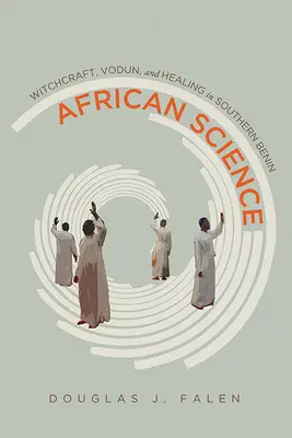 Afrikanische Wissenschaft: Hexerei, Vodun und Heilung in Südbenin - African Science: Witchcraft, Vodun, and Healing in Southern Benin