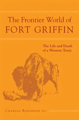 Die Grenzwelt von Fort Griffin: Das Leben und Sterben einer WesternstadtBand 18 - The Frontier World of Fort Griffin: The Life and Death of a Western Townvolume 18