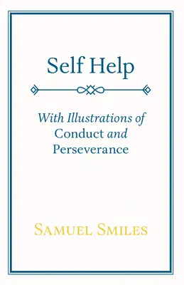 Selbsthilfe: Mit Illustrationen zu Verhalten und Beharrlichkeit - Self Help: With Illustrations of Conduct and Perseverance