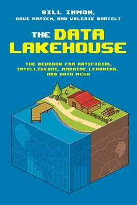 Das Data Lakehouse: Die Grundlage für künstliche Intelligenz, maschinelles Lernen und Data Mesh - The Data Lakehouse: The Bedrock for Artificial Intelligence, Machine Learning, and Data Mesh