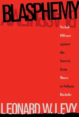 Blasphemie: Verbale Beleidigungen gegen das Heilige, von Moses bis Salman Rushdie - Blasphemy: Verbal Offense Against the Sacred, From Moses to Salman Rushdie