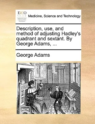 Beschreibung, Gebrauch und Methode der Justierung von Hadley's Quadrant und Sextant. von George Adams, ... - Description, Use, and Method of Adjusting Hadley's Quadrant and Sextant. by George Adams, ...