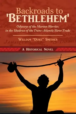 Backroads to 'Bethlehem': Die Odysseen des Maroon-Kriegers im Schatten des transatlantischen Sklavenhandels - Backroads to 'Bethlehem': Odysseys of the Maroon Warrior, in the Shadows of the Trans-Atlantic Slave Trade