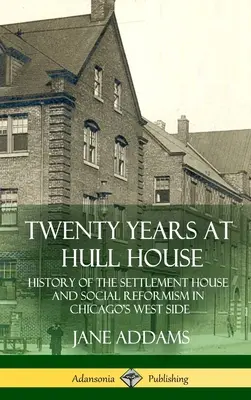 Zwanzig Jahre im Hull-House: Geschichte des Siedlungshauses und des Sozialreformismus in Chicagos West Side (Hardcover) - Twenty Years at Hull House: History of the Settlement House and Social Reformism in Chicago's West Side (Hardcover)