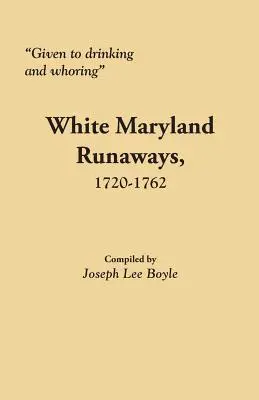 Dem Trinken und der Hurerei zugetan: Weiße Maryland-Flüchtlinge, 1720-1762 - Given to Drinking and Whoring White Maryland Runaways, 1720-1762