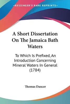 Eine kurze Abhandlung über die Badegewässer von Jamaika: Dem eine Einleitung über Mineralwasser im Allgemeinen vorangestellt ist (1784) - A Short Dissertation On The Jamaica Bath Waters: To Which Is Prefixed, An Introduction Concerning Mineral Waters In General (1784)