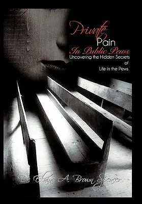 Privater Schmerz in öffentlichen Kirchenbänken: Die verborgenen Geheimnisse des Lebens in den Kirchenbänken aufdecken - Private Pain in Public Pews: Uncovering the Hidden Secrets of Life in the Pews