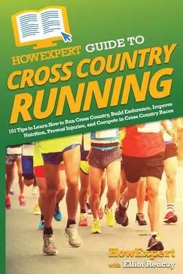 HowExpert Guide to Cross Country Running: 101 Tipps zum Erlernen von Langstreckenläufen, Aufbau von Ausdauer, Verbesserung der Ernährung, Vorbeugung von Verletzungen und Wettkampf - HowExpert Guide to Cross Country Running: 101 Tips to Learn How to Run Cross Country, Build Endurance, Improve Nutrition, Prevent Injuries, and Compet