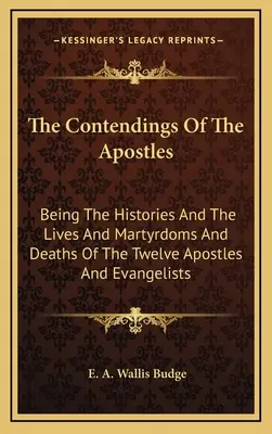 Die Auseinandersetzungen der Apostel: Die Geschichte, das Leben, das Martyrium und der Tod der zwölf Apostel und Evangelisten - The Contendings Of The Apostles: Being The Histories And The Lives And Martyrdoms And Deaths Of The Twelve Apostles And Evangelists