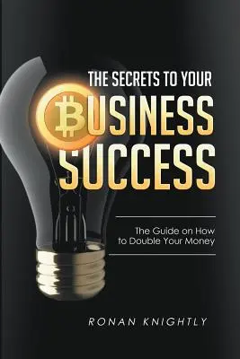 Die Geheimnisse für den Erfolg Ihres Unternehmens: Der Leitfaden zur Verdoppelung Ihres Geldes - The Secrets to Your Business' Success: The Guide on How to Double Your Money