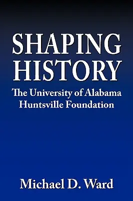 Geschichte gestalten: Die Stiftung der Universität von Alabama Hunstville - Shaping History: The University of Alabama Hunstville Foundation