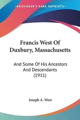 Francis West aus Duxbury, Massachusetts: Und einige seiner Vorfahren und Nachkommen (1911) - Francis West Of Duxbury, Massachusetts: And Some Of His Ancestors And Descendants (1911)