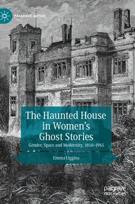 Das Spukhaus in den Geistergeschichten von Frauen: Geschlecht, Raum und Moderne, 1850-1945 - The Haunted House in Women's Ghost Stories: Gender, Space and Modernity, 1850-1945