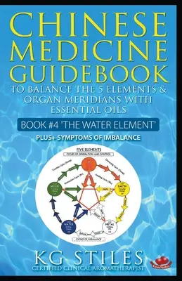 Leitfaden der chinesischen Medizin Ätherische Öle zum Ausgleich des Wasserelements und der Organ-Meridiane - Chinese Medicine Guidebook Essential Oils to Balance the Water Element & Organ Meridians