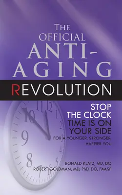 Die offizielle Anti-Aging-Revolution, vierte Auflage: Stoppen Sie die Uhr: Die Zeit ist auf Ihrer Seite - für ein jüngeres, stärkeres und glücklicheres Leben - The Official Anti-Aging Revolution, Fourth Ed.: Stop the Clock: Time Is on Your Side for a Younger, Stronger, Happier You
