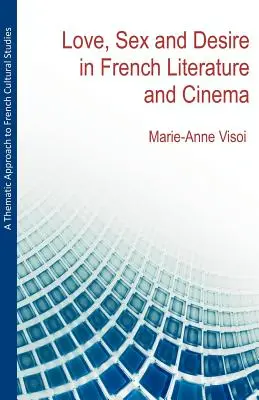 Thematische Annäherung an die französischen Kulturwissenschaften: Liebe, Sex und Begehren in der französischen Literatur und im Kino - A Thematic Approach to French Cultural Studies: Love, Sex and Desire in French Literature and Cinema