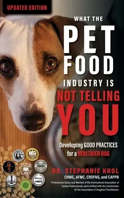 Was die Tierfutterindustrie Ihnen nicht erzählt: Entwicklung guter Praktiken für einen gesünderen Hund: Entwicklung guter Praktiken für einen gesünderen Hund: Entwickeln Sie - What the Pet Food Industry Is Not Telling You: Developing Good Practices for a Healthier Dog: Developing Good Practices for a Healthier Dog: Developin