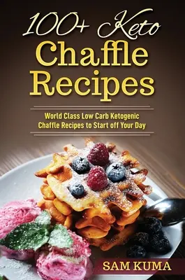 100+ Keto Chaffle-Rezepte: Weltklasse-Rezepte für die kohlenhydratarme ketogene Diät zum Start in den Tag - 100+ Keto Chaffle Recipes: World Class Low Carb Ketogenic Diet Recipes to Start off Your Day