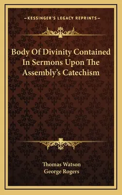 Körper der Gottheit, enthalten in Predigten über den Katechismus der Versammlung - Body Of Divinity Contained In Sermons Upon The Assembly's Catechism