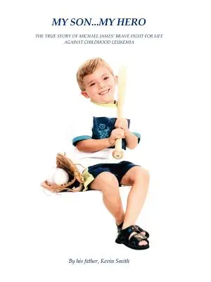 Mein Sohn... Mein Held: Die wahre Geschichte von Michael James' tapferem Kampf gegen Leukämie im Kindesalter - My Son... My Hero: The True Story of Michael James' Brave Fight Against Childhood Leukemia