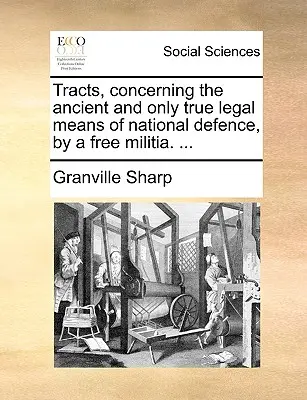 Traktate über das alte und einzig wahre legale Mittel der Landesverteidigung durch eine freie Miliz. ... - Tracts, Concerning the Ancient and Only True Legal Means of National Defence, by a Free Militia. ...