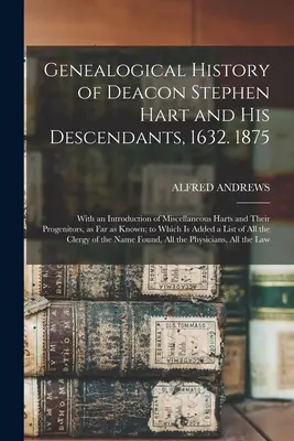 Genealogische Geschichte des Diakons Stephen Hart und seiner Nachkommenschaft, 1632. 1875: Mit einer Einführung über verschiedene Harts und ihre Vorfahren, soweit sie in die Geschichte eingegangen sind. - Genealogical History of Deacon Stephen Hart and his Descendants, 1632. 1875: With an Introduction of Miscellaneous Harts and Their Progenitors, as far
