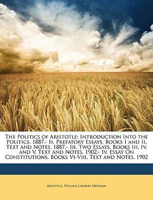 Die Politik des Aristoteles: Einführung in die Politik. 1887.- Ii. Einleitende Aufsätze. Bücher I und Ii, Text und Anmerkungen. 1887.- Iii. Zwei Aufsätze. B - The Politics of Aristotle: Introduction Into the Politics. 1887.- Ii. Prefatory Essays. Books I and Ii, Text and Notes. 1887.- Iii. Two Essays. B