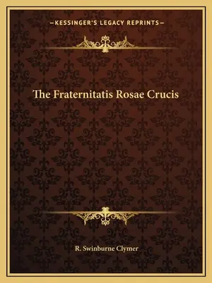 Die Fraternitatis Rosae Crucis - The Fraternitatis Rosae Crucis