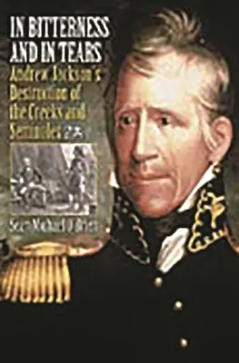 In Bitterkeit und in Tränen: Andrew Jacksons Vernichtung der Creeks und Seminolen - In Bitterness and in Tears: Andrew Jackson's Destruction of the Creeks and Seminoles