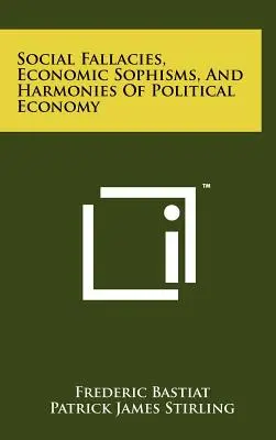 Soziale Irrtümer, wirtschaftliche Sophismen und Harmonien der politischen Ökonomie - Social Fallacies, Economic Sophisms, And Harmonies Of Political Economy