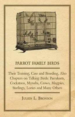 Vögel der Papageienfamilie - ihre Erziehung, Pflege und Zucht, auch Kapitel über sprechende Vögel: Wellensittiche, Kakadus, Mynahs, Krähen, Elstern, Stare, Lor - Parrot Family Birds - Their Training, Care and Breeding, Also Chapters on Talking Birds: Parrakeets, Cockatoos, Mynahs, Crows, Magpies, Starlings, Lor