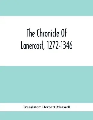 Die Chronik von Lanercost, 1272-1346 - The Chronicle Of Lanercost, 1272-1346