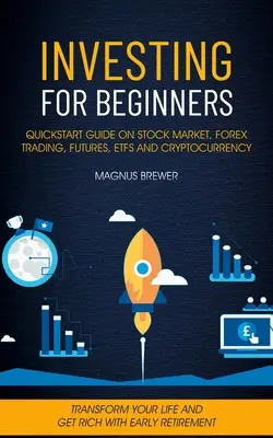 Investieren für Anfänger: Quickstart Guide On Stock Market, Forex Trading, Futures, Etfs And Cryptocurrency (Transform Your Life And Get Rich Wi - Investing For Beginners: Quickstart Guide On Stock Market, Forex Trading, Futures, Etfs And Cryptocurrency (Transform Your Life And Get Rich Wi