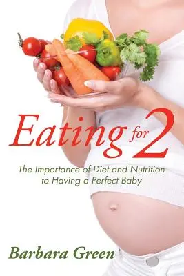 Essen für zwei: Die Bedeutung von Diät und Ernährung für ein perfektes Baby - Eating for Two: The Importance of Diet and Nutrition to Having a Perfect Baby