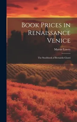 Buchpreise im Venedig der Renaissance: Das Lagerbuch von Bernardo Giunti - Book Prices in Renaissance Venice: The Stockbook of Bernardo Giunti