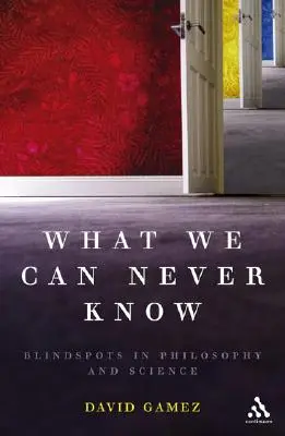 Was wir nie wissen können: Blinde Flecken in Philosophie und Wissenschaft - What We Can Never Know: Blindspots in Philosophy and Science