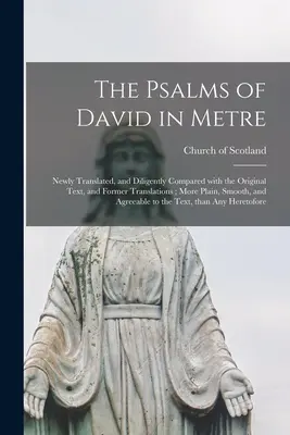 Die Psalmen Davids im Metrum: Neu übersetzt und sorgfältig mit dem Originaltext und früheren Übersetzungen verglichen; klarer, glatter und besser - The Psalms of David in Metre: Newly Translated, and Diligently Compared With the Original Text, and Former Translations; More Plain, Smooth, and Agr