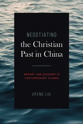 Die christliche Vergangenheit in China verhandeln: Erinnerung und Missionen im zeitgenössischen Xiamen - Negotiating the Christian Past in China: Memory and Missions in Contemporary Xiamen